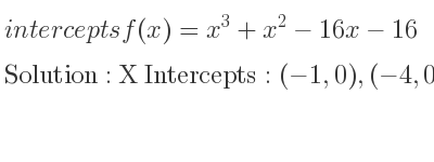 The intercepts of f(x)=x^3+x^2-16x-16 is X Intercepts: (-1,0),(-4,0),(4,0),Y Intercepts: (0,-16)